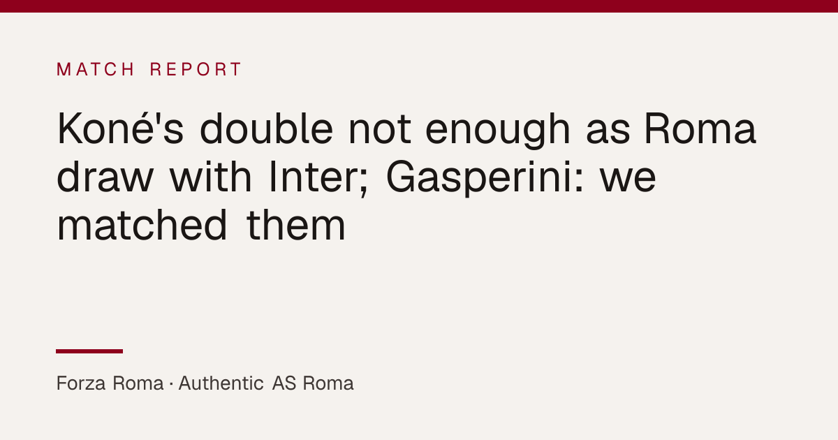Koné's double not enough as Roma draw with Inter; Gasperini: we matched ...